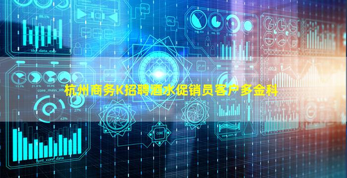 杭州商务K招聘酒水促销员客户多金科
